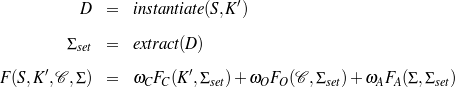                                 ′
           D  =   insta ntiate(S,K )

         Σset =   extract(D )
      ′                   ′
F (S,K  ,C,Σ ) =   ωCFC (K ,Σset)+ ωOFO (C ,Σset)+ ωAFA (Σ,Σset)
